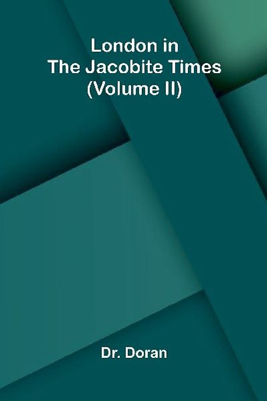 London in the Jacobite times (Volume II)