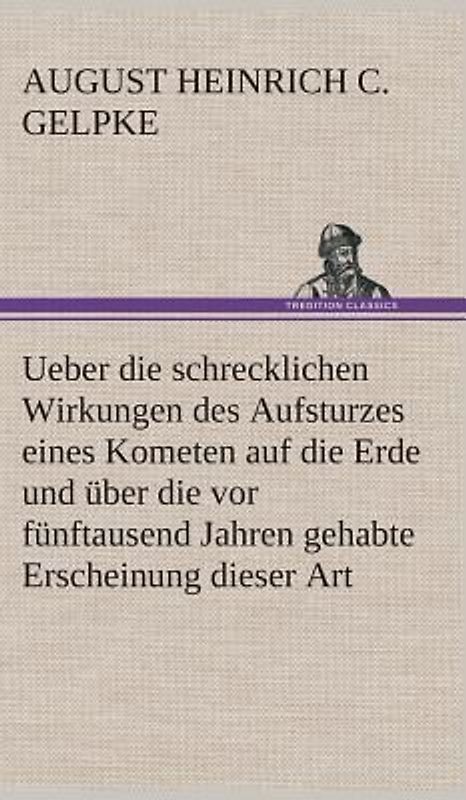 Ueber die schrecklichen Wirkungen des Aufsturzes eines Kometen auf die Erde und über die vor fünftausend Jahren gehabte Erscheinung dieser Art
