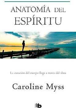 Anatomía del Espíritu: La Curación del Cuerpo Llega a Través del Alma / Anatomy of the Spirit