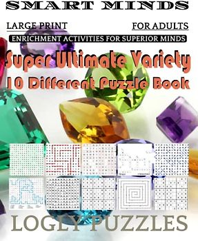 Smart Minds -Variety 10 Different Puzzle Book For Adults: Ultimate Variety Puzzles Large-Print Word Search, Word Maze .Word Spiral ,Word Angles, ... Crossword And Sudoku Easy , Medium And Hard