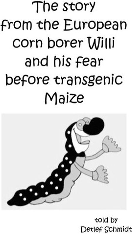 The story from the European corn borer Willi and his fear before transgenic Maize