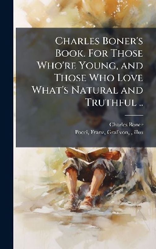 Charles Boner's Book. For Those Who're Young, and Those Who Love What's Natural and Truthful ..