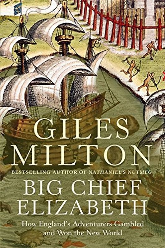 Big Chief Elizabeth: How England's Adventurers Gambled and Won the New World - Giles Milton