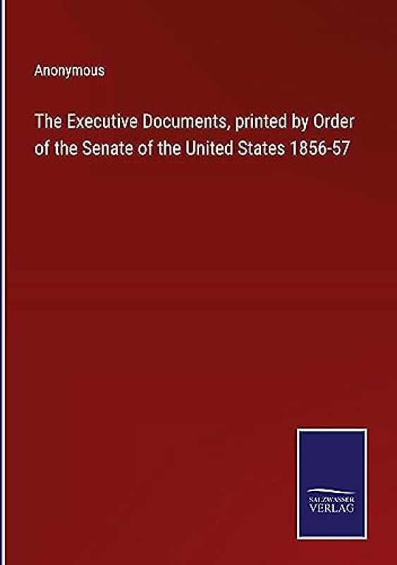 The Executive Documents, printed by Order of the Senate of the United States 1856-57