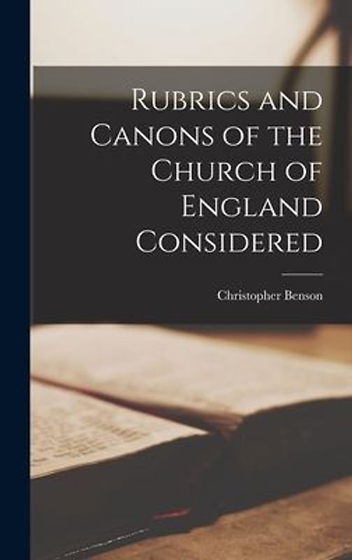 Rubrics and Canons of the Church of England Considered