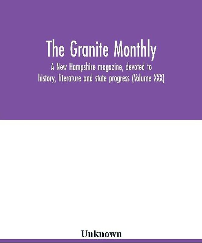 The Granite monthly, a New Hampshire magazine, devoted to history, literature and state progress (Volume XXX)