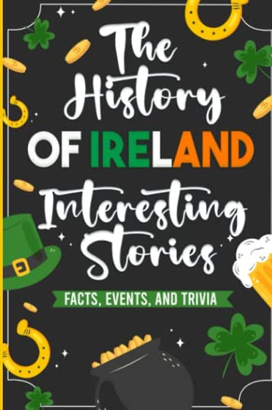 The History of Ireland, Interesting Stories: Facts, Events and Trivia