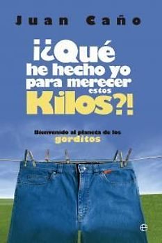 ¿Qué he hecho yo para merecer estos kilos? : bienvenido al planeta de los gorditos