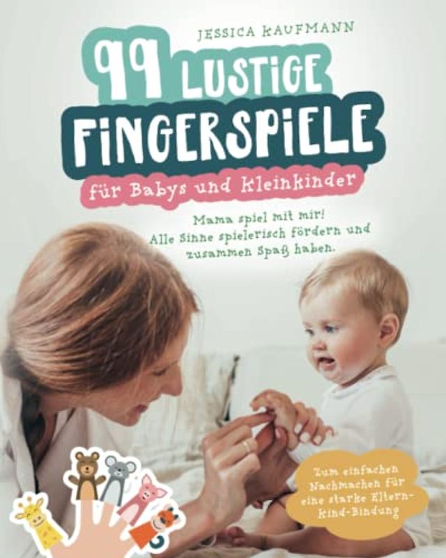 99 lustige Fingerspiele für Babys und Kleinkinder: Mama spiel mit mir! Alle Sinne spielerisch fördern und zusammen Spaß haben. Zum einfachen Nachmachen für eine starke Eltern-Kind-Bindung