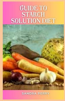 Guide to Starch Solution Diet: The Starch Solution is similar to a whole foods diet, which is also based on whole, unprocessed foods and emphasizes fruits, vegetables