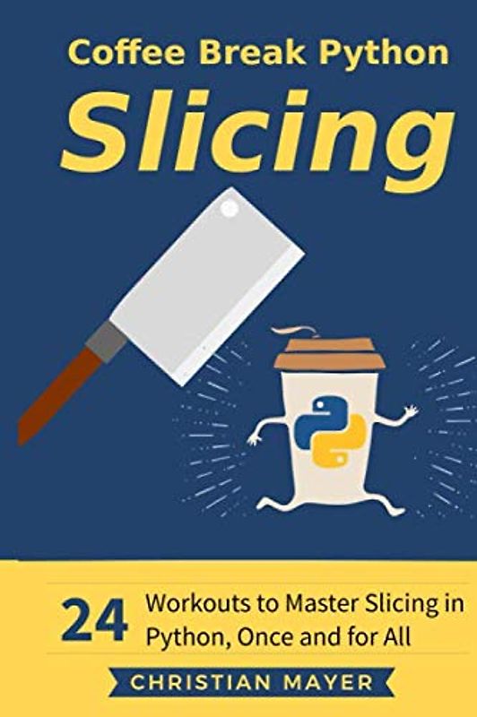 Coffee Break Python Slicing: 24 Workouts to Master Slicing in Python, Once and for All