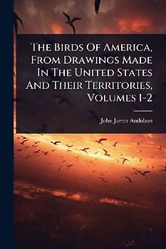 The Birds Of America, From Drawings Made In The United States And Their Territories, Volumes 1-2