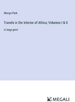 Travels in the Interior of Africa; Volumes I & II