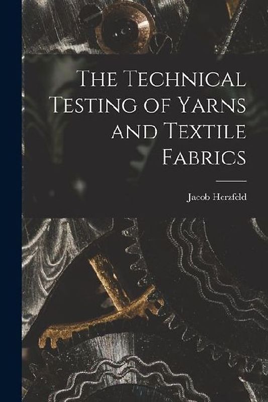 The Technical Testing of Yarns and Textile Fabrics