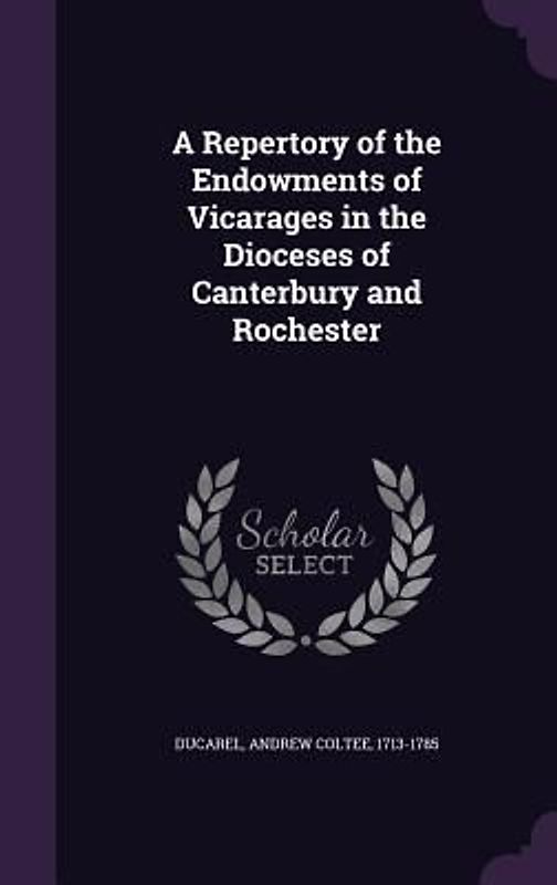 A Repertory of the Endowments of Vicarages in the Dioceses of Canterbury and Rochester