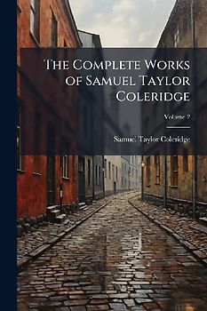The Complete Works of Samuel Taylor Coleridge