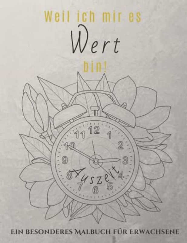 Weil ich es mir wert bin!: Ein besonderes Malbuch für Erwachsene - 111 zauberhafte Motive sorgen für eine ruhigen und entspannten Ausgleich