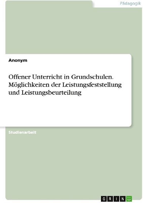 Offener Unterricht in Grundschulen. Möglichkeiten der Leistungsfeststellung und Leistungsbeurteilung