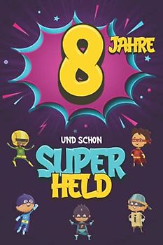 8 Jahre und schon Superheld: Tagebuch für Jungen ab 8 Jahren, Notiz- und Malbuch, Geburtstags-Geschenkidee für ein Kind von 8 Jahren, Heft zum Schreiben und Zeichnen