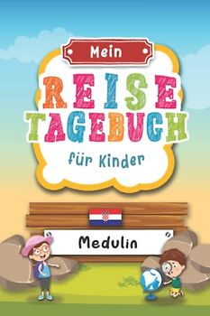 Reisetagebuch für Kinder Medulin: Kroatien Urlaubstagebuch zum Ausfüllen,Eintragen,Malen,Einkleben für Ferien & Urlaub A5, Aktivitätsbuch & Tagebuch ... Kinder Buch für Reise & unterwegs