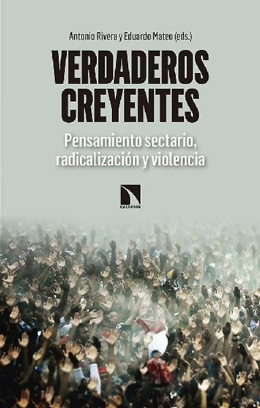 Verdaderos creyentes : pensamiento sectario, radicalización y violencia