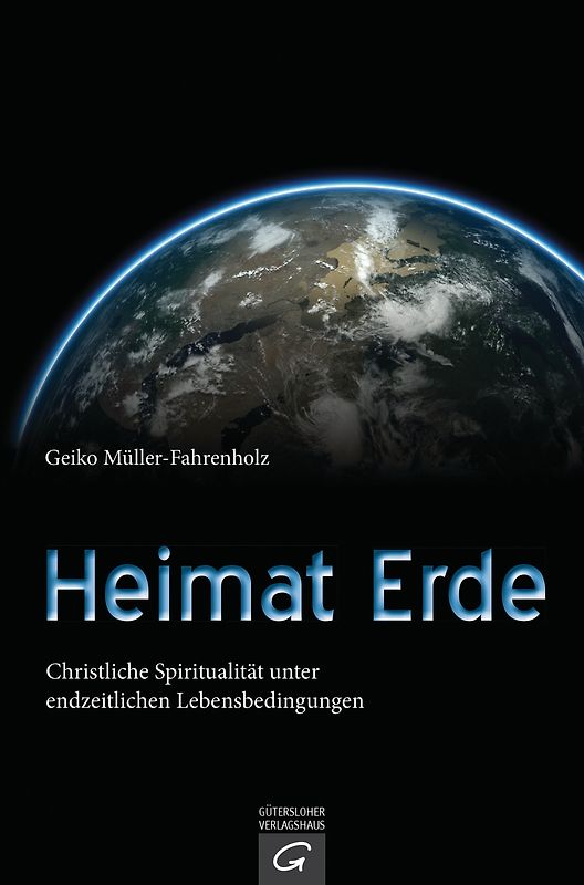 Heimat Erde. Christliche Spiritualität unter endzeitlichen Lebensbedingungen