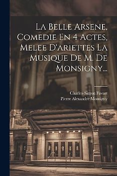 La Belle Arsene, Comedie En 4 Actes, Melee D'ariettes La Musique De M. De Monsigny...