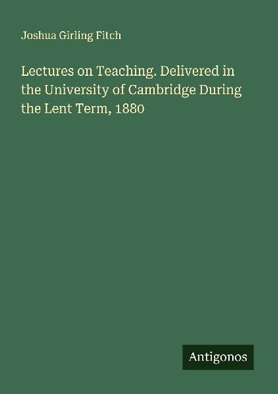 Lectures on Teaching. Delivered in the University of Cambridge During the Lent Term, 1880