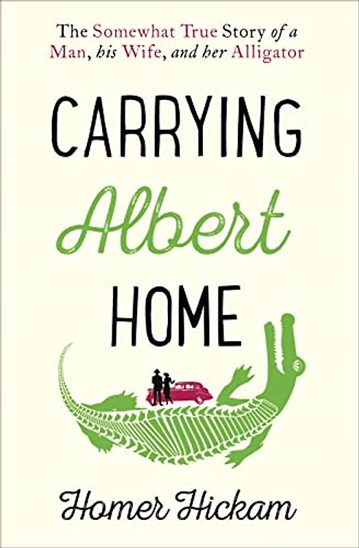 Carrying Albert Home: The Somewhat True Story of a Man, His Wife and Her Alligator