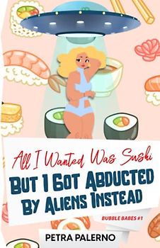 All I Wanted Was Sushi But I Got Abducted By Aliens Instead (Bubble Babes, Band 1)