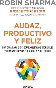 Audaz, productivo y feliz : una guía para conseguir objetivos increíbles y dominar tu vida personal y profesional