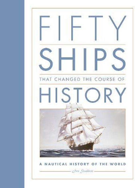 Fifty Ships that Changed the Course of History