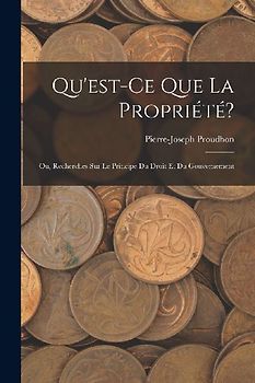 Qu'est-Ce Que La Propriété?: Ou, Recherches Sur Le Principe Du Droit Et Du Gouvernement