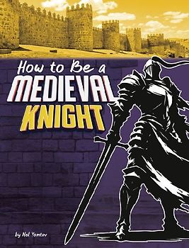 How to Be a Medieval Knight