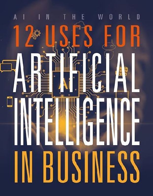 12 Uses for Artificial Intelligence in Business