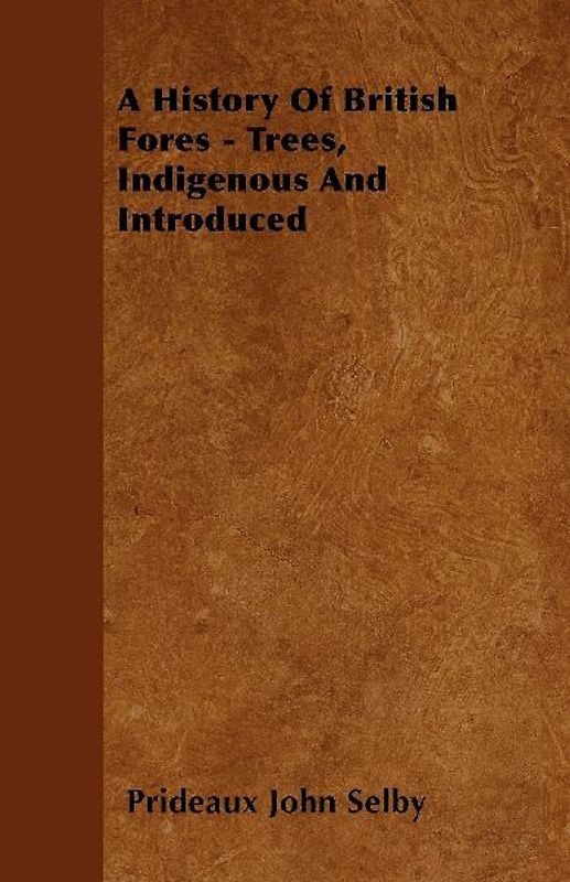 A History Of British Forest-Trees, Indigenous And Introduced