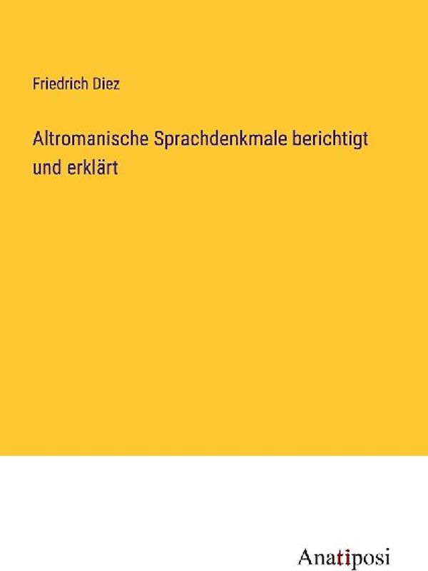 Altromanische Sprachdenkmale berichtigt und erklärt
