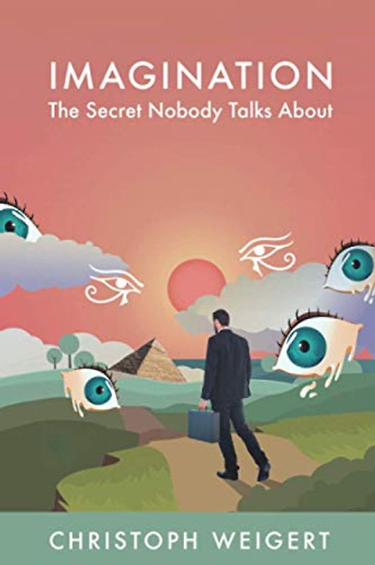 Imagination: The Secret Nobody Talks About: Your Book for Infinite Inspiration and Personal Growth. Full of Creativity Exercises. Read. Do. And... Discover your Life Purposes!