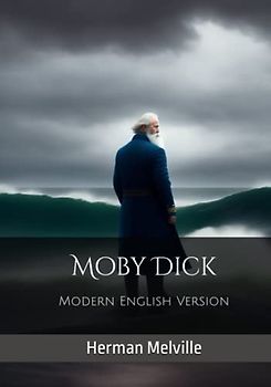 Moby Dick - Modern English Version (Translated, Illustrated, Annotated): A Timeless Tale of Obsession and Adventure, Modernized Eloquence for Today's Reader