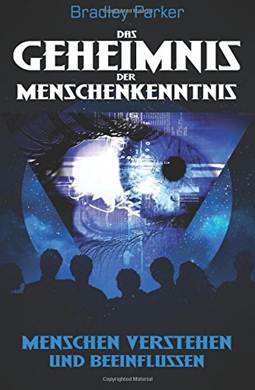 Das Geheimnis der Menschenkenntnis: Menschen verstehen und beeinflussen - Wie Sie Ihr Gegenüber analysieren und lenken für mehr Einfluss, Autorität und Beliebtheit