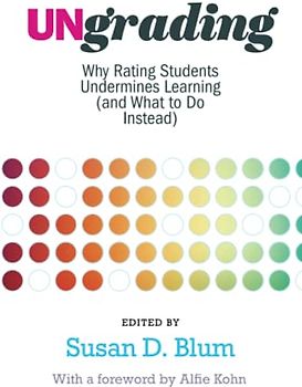 Ungrading: Why Rating Students Undermines Learning (and What to Do Instead) (Teaching and Learning in Higher Education)