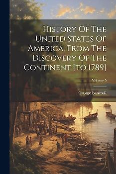 History Of The United States Of America, From The Discovery Of The Continent [to 1789]; Volume 5