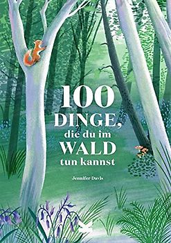 100 Dinge, die du im Wald tun kannst