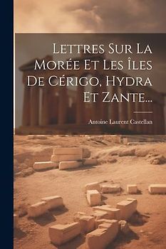 Lettres Sur La Morée Et Les Îles De Cérigo, Hydra Et Zante...