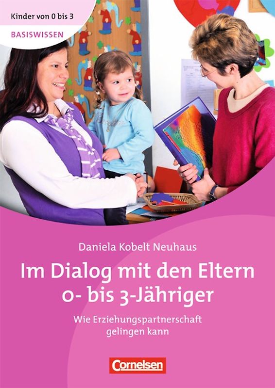 Kinder von 0 bis 3 - Basiswissen / Im Dialog mit den Eltern 0- bis 3-Jähriger
