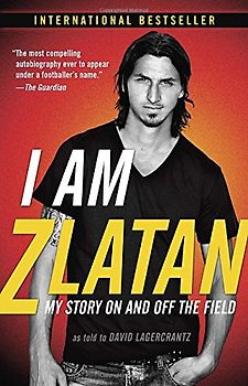 I Am Zlatan: My Story On and Off the Field - Ibrahimovic, Zlatan
