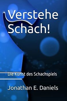 Verstehe Schach!: Die Kunst des Schachspiels