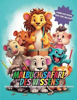 Malbuch Safari des Wissens - Das Malbuch mit faszinierenden Fakten für kleine Künstler: Malen und Lernen: Entdecke die Tierwelt von A-Z in diesem ... - Lehrreiches Wissen über Tiere inklusive