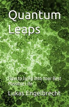 Quantum Leaps: How to Jump into Your Best Possible Life