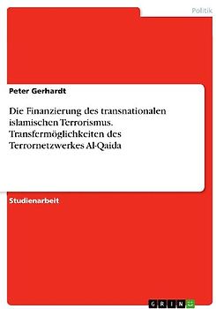Die Finanzierung des transnationalen islamischen Terrorismus. Transfermöglichkeiten des Terrornetzwerkes Al-Qaida